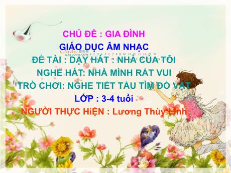 Bài giảng Mầm non Âm nhạc Lớp Mầm - Chủ đề: Gia đình - Đề tài: Dạy hát Nhà của tôi. Nghe hát Nhà mình rất vui. Trò chơi Nghe tiết tất tìm đồ vật - Lương Thùy Linh