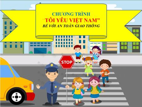 Bài giảng Mầm non - Chương trình Tôi yêu Việt Nam - Bé với an toàn giao thông