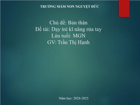 Bài giảng Mầm non Lớp Chồi - Chủ đề: Bản thân - Đề tài: Dạy trẻ kỹ rửa tay - Trần Thị Hạnh