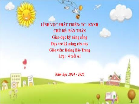 Bài giảng Mầm non Lớp Chồi - Chủ đề: Bản thân - Đề tài: Dạy trẻ kỹ năng rửa tay - Năm học 2024-2025 - Hoàng Bảo Trang