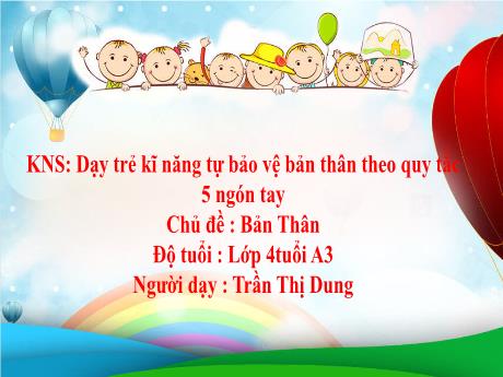 Bài giảng Mầm non Lớp Chồi - Chủ đề: Bản thân. Kỹ năng sống Dạy trẻ kĩ năng tự bảo vệ bản thân theo quy tắc 5 ngón tay - Trần Thị Dung