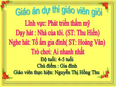 Bài giảng Mầm non Lớp Chồi - Chủ đề: Gia đình - Dạy hát Nhà của tôi. Nghe hát Tổ ấm gia đình. Trò chơi Ai nhanh nhất - Nguyễn Thị Hồng Thu