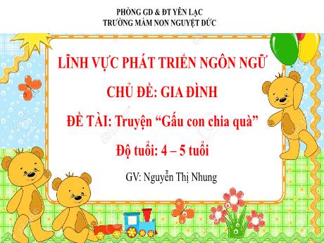 Bài giảng Mầm non Lớp Chồi - Chủ đề: Gia đình - Đề tài: Truyện Gấu con chia quà - Nguyễn Thị Nhung