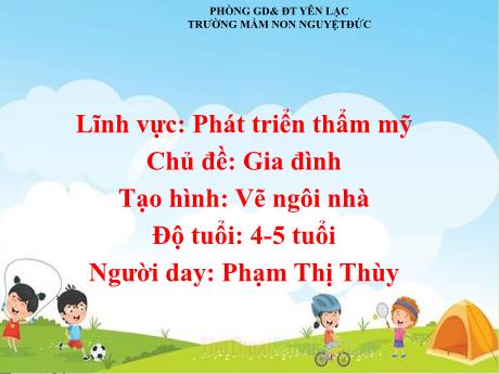 Bài giảng Mầm non Lớp Chồi - Chủ đề: Gia đình - Tạo hình: Vẽ ngôi nhà - Phạm Thị Thùy