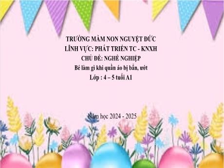 Bài giảng Mầm non Lớp Chồi - Chủ dề: Nghề nghiệp - Đề tài: Bé làm gì khi quần áo bị bẩn, ướt - Năm học 2024-2025