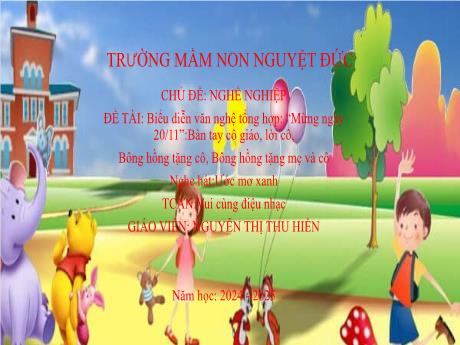 Bài giảng Mầm non Lớp Chồi - Chủ đề: Nghề nghiệp - Đề tài: Biểu diễn văn nghệ Mừng ngày 20/11. Nghe hát Ước mơ xanh. Trò chơi Vui cùng điệu nhạc - Nguyễn Thị Thu Hiền
