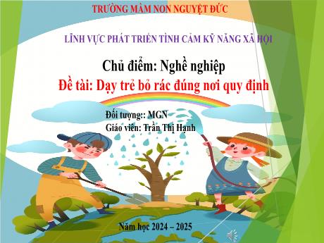Bài giảng Mầm non Lớp Chồi - Chủ đề: Nghề nghiệp - Đề tài: Dạy trẻ bỏ rác đúng nơi quy định - Trần Thị Hạnh