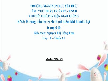 Bài giảng Mầm non Lớp Chồi - Chủ đề: Phương tiện giao thông - Đề tài: Hướng dẫn trẻ cách thoát hiểm khi bị mắc kẹt trong ô tô - Năm học 2024-2025 - Nguyễn Thị Hồng Thu