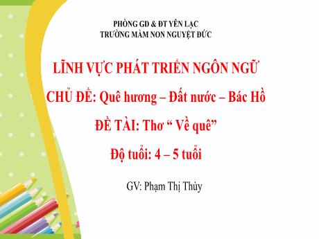 Bài giảng Mầm non Lớp Chồi - Chủ đề: Quê hương. Đất nước. Bác Hồ - Đề tài: Thơ Về quê - Phạm Thị Thùy
