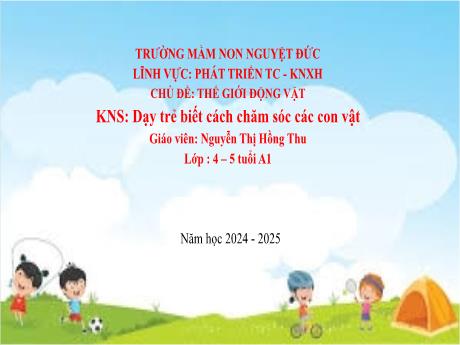 Bài giảng Mầm non Lớp Chồi - Chủ đề: Thế giới động vật - Đề tài: Dạy trẻ biết cách chăm sóc các con vật - Năm học 2024-2025 - Nguyễn Thị Hồng Thu