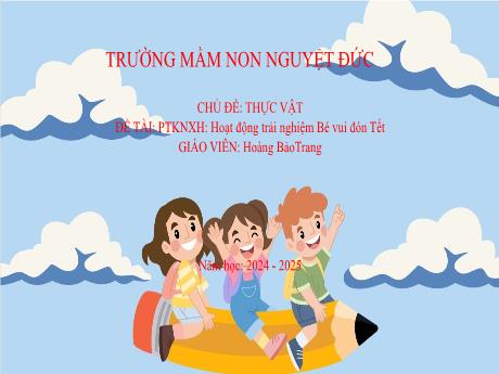 Bài giảng Mầm non Lớp Chồi - Chủ đề: Thực vật - Đề tài: Hoạt động trải nghiệm Bé vui đón Tết - Hoàng Bảo Trang