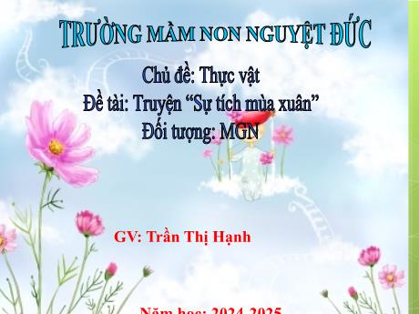Bài giảng Mầm non Lớp Chồi - Chủ đề: Thực vật - Đề tài: Truyện Sự tích mùa xuân - Trần Thị Hạnh