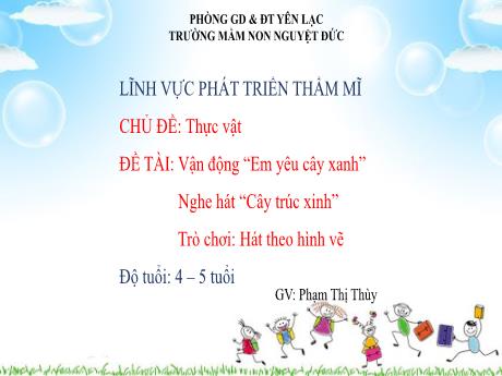 Bài giảng Mầm non Lớp Chồi - Chủ đề: Thực vật - Đề tài: Vận động Em yêu cây xanh. Nghe hát Cây trúc xinh. Trò chơi Hát theo hình vẽ - Phạm Thị Thùy