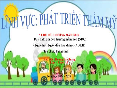Bài giảng Mầm non Lớp Chồi - Chủ đề: Trường Mầm non - Dạy hát Em đến trường mầm non. Nghe hát Ngày đầu tiên đi học. Trò chơi Tai ai tinh - Hoàng Bảo Trang