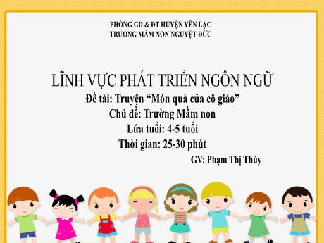 Bài giảng Mầm non Lớp Chồi - Chủ đề: Trường Mầm non - Đề tài: Truyện Món quà của cô giáo - Phạm Thị Thùy