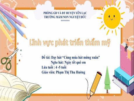 Bài giảng Mầm non Lớp Chồi - Đề tài: Dạy hát Cùng múa hát mừng xuân. Nghe hát Ngày tết quê em - Phạm Thị Thu Hương