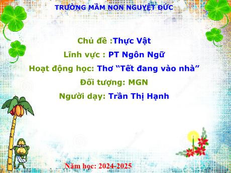 Bài giảng Mầm non Lớp Chồi - Lĩnh vực phát triển ngôn ngữ - Chủ đề: Thực vật - Hoạt động học: Thơ Tết đang vào nhà - Trần Thị Hạnh
