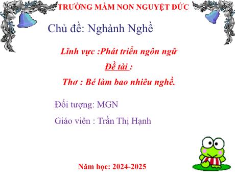 Bài giảng Mầm non Lớp Chồi - Lĩnh vực phát triển ngôn ngữ - Chủ đề: Ngành nghề - Đề tài: Thơ Bé làm bao nhiêu nghề - Trần Thị Hạnh