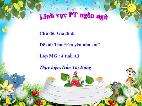 Bài giảng Mầm non Lớp Chồi - Lĩnh vực Phát triển ngôn ngữ - Chủ đề: Gia đình. Đề tài Thơ Em yêu nhà em - Trần Thị Dung