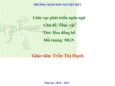 Bài giảng Mầm non Lớp Chồi - Lĩnh vực phát triển ngôn ngữ - Chủ đề: Thực vật - Thơ Hoa đồng hồ - Trần Thị Hạnh