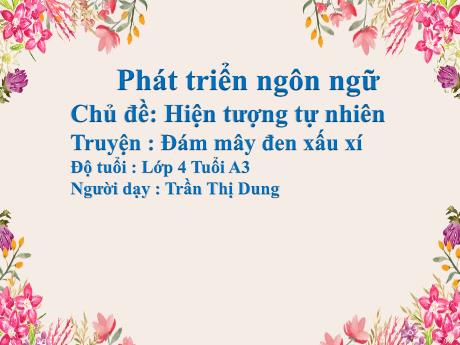 Bài giảng Mầm non Lớp Chồi - Lĩnh vực Phát triển ngôn ngữ - Chủ đề: Hiện tượng tự nhiên - Truyện: Đám mây đen xấu xí - Trần Thị Dung