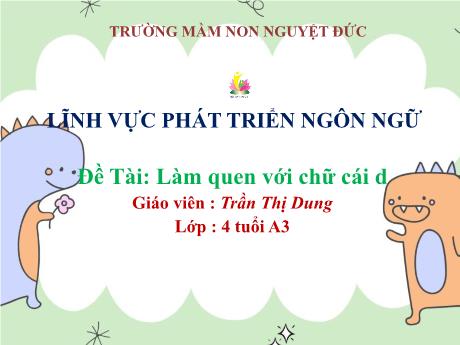 Bài giảng Mầm non Lớp Chồi - Lĩnh vực Phát triển ngôn ngữ - Đề tài: Làm quen với chữ cái d - Trần Thị Dung