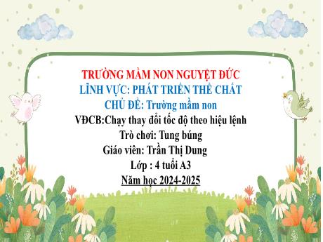 Bài giảng Mầm non Lớp Chồi - Lĩnh vực Phát triển thể chất - Chủ đề: Trường mầm non. Chạy thay đổi tốc độ hiệu lệnh. Trò chơi Tung búng - Trần Thị Dung