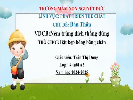 Bài giảng Mầm non Lớp Chồi - Lĩnh vực Phát triển thể chất - Chủ đề: Bản thân. Ném trúng đích thẳng đứng - Trần Thị Dung