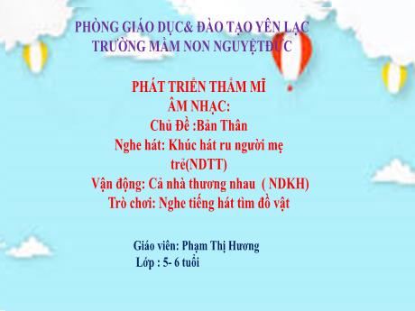 Bài giảng Mầm non Lớp Lá - Chủ Đề :Bản Thân - Nghe hát Khúc hát ru người mẹ trẻ. Vận động Cả nhà thương nhau. Trò chơi Nghe tiếng hát tìm đồ vật - Phạm Thị Hương