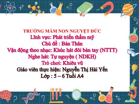 Bài giảng Mầm non Lớp Lá - Chủ đề: Bản thân - Vận động theo nhạc Khúc hát đôi bàn tay. Nghe hát Tự Nguyện. Trò chơi Khiêu vũ - Nguyễn Thị Hải Yến