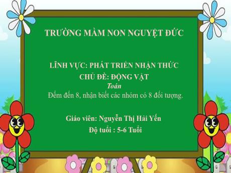 Bài giảng Mầm non Lớp Lá - Chủ đề: Động vật - Đề tài: Đếm đến 8, nhận biết các nhóm có 8 đối tượng - Nguyễn Thị Hải Yến