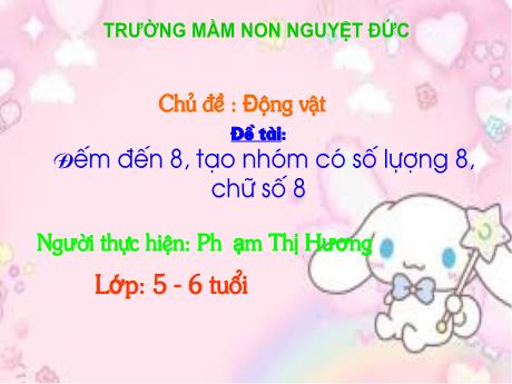 Bài giảng Mầm non Lớp Lá - Chủ đề: Động vật - Đề tài: Đếm đến 8, tạo nhóm có số lượng 8, chữ số 8 - Phạm Thị Hương
