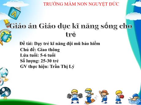 Bài giảng Mầm non Lớp Lá - Chủ đề: Giao thông - Đề tài Dạy trẻ kỹ năng đội mũ bảo hiểm - Trần Thị Lý