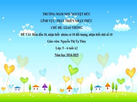 Bài giảng Mầm non Lớp Lá - Chủ đề: Giao thông - Đề tài: Đếm đến 10, nhận biết nhóm có 10 đối tượng, nhận biết chữ số 10 - Nguyễn Thị Tạ Thúy