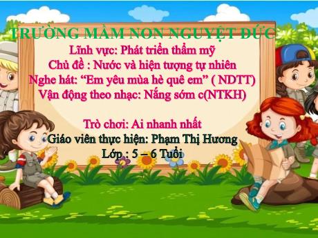 Bài giảng Mầm non Lớp Lá - Chủ đề: Nước và hiện tượng tự nhiên - Nghe hát Em yêu mùa hè quê em. Vận động Nắng sớm. Trò chơi Ai nhanh nhất - Phạm Thị Hương