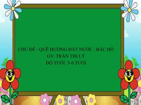 Bài giảng Mầm non Lớp Lá - Chủ đề: Quê hương. Đất nước. Bác Hồ - Đề tài: Hát Đêm qua em mơ gặp Bác Hồ - Trần Thị Lý