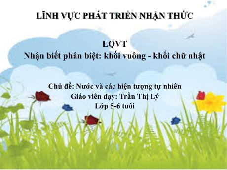 Bài giảng Mầm non Lớp Lá - Nhận biết Khối vuông, khối chữ nhật - Chủ đề: Nước và các hiện tượng tự nhiên - Trần Thị Lý