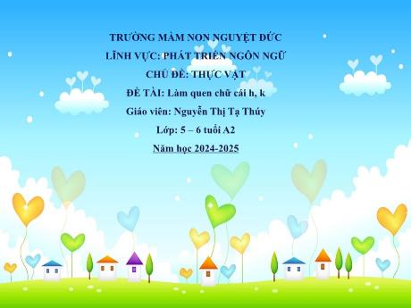 Bài giảng Mầm non Lớp Lá - Phát triển ngôn ngữ - Chủ đề: Thực vật - Đề tài: Làm quen chữ cái h, k - Nguyễn Tạ Thị Thúy