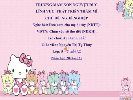 Bài giảng Mầm non Lớp Lá - Phát triển thẩm mĩ - Chủ đề: Nghề nghiệp - Nghe hát: Đưa cơm cho mẹ đi cày. VĐTN: Cháu yêu cô thợ dệt. Trò chơi: Ai nhanh nhất - Nguyễn Thị Tạ Thúy