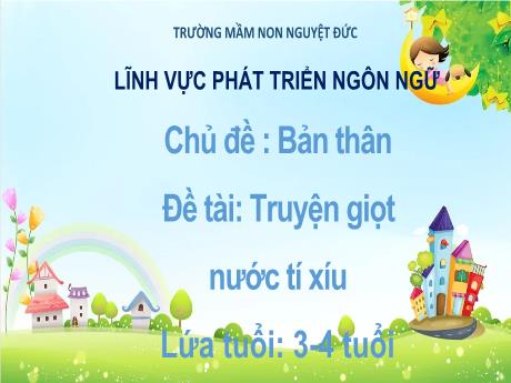 Bài giảng Mầm non Lớp Mầm - Chủ đề: Bản thân - Đề tài: Truyện Giọt nước tí xíu - Kim Thị Minh Thư