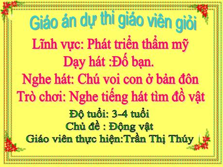 Bài giảng Mầm non Lớp Mầm - Chủ đề: Động vật - Đề tài: Hát Đố bạn. Nghe hát Chú voi con ở bản đôn. Trò chơi Nghe tiếng hát tìm đồ vật - Trần Thị Thúy