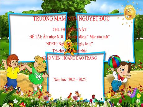 Bài giảng Mầm non Lớp Mầm - Chủ đề: Động vật - Đề tài: Vận động Mèo rửa mặt. Nghe hát Gà gáy le te. Trò chơi Ai nhanh nhất - Hoàng Bảo Trang