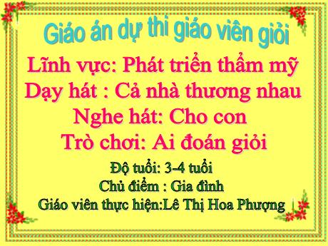 Bài giảng Mầm non Lớp Mầm - Chủ đề: Gia đình - Dạy hát Cả nhà thương nhau. Nghe hát Cho con. Trò chơi Ai đoán giỏi - Lê Thị Hoa Phượng