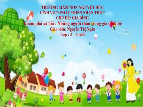 Bài giảng Mầm non Lớp Mầm - Chủ đề: Gia đình - Đề tài: Khám phá xã hội. Những người thân trong gia đình bé - Nguyễn Thị Ngân