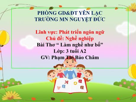 Bài giảng Mầm non Lớp Mầm - Chủ đề: Nghề nghiệp - Đề tài: Thơ Làm nghề như bố - Phạm Thị Bảo Châm