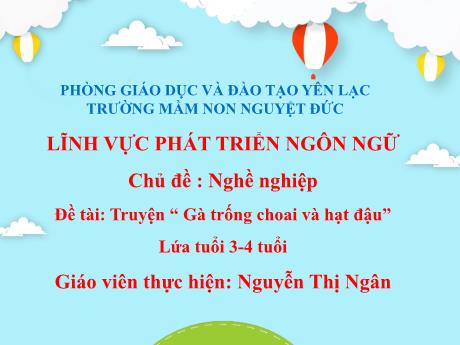 Bài giảng Mầm non Lớp Mầm - Chủ đề: Nghề nghiệp - Đề tài: Truyện Gà trống choai và hạt đậu - Nguyễn Thị Ngân