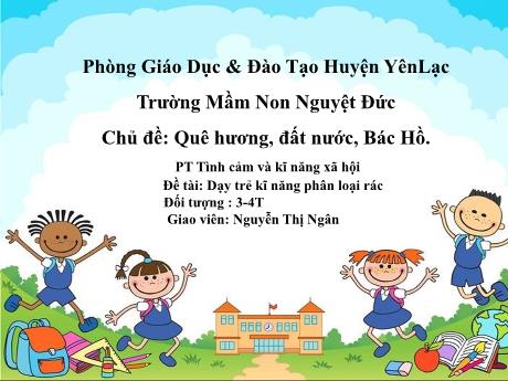 Bài giảng Mầm non Lớp Mầm - Chủ đề: Quê hương. Đất nước. Bác Hồ - Đề tài: Dạy trẻ kĩ năng phân loại rác - Nguyễn Thị Ngân
