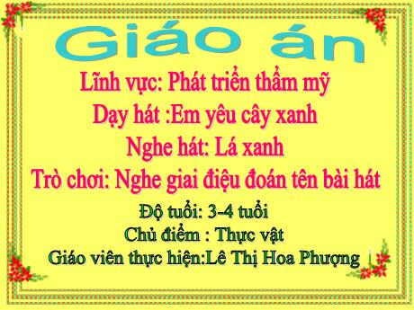 Bài giảng Mầm non Lớp Mầm - Chủ đề: Thực vật - Dạy hát Em yêu cây xanh. Nghe hát Lá xanh. Trò chơi Nghe giai điệu đoán tên bài hát - Lê Thị Hoa Phượng