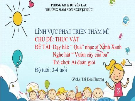 Bài giảng Mầm non Lớp Mầm - Chủ đề: Thực vật - Đề tài: Dạy hát Quả. Nghe hát Vườn cây của ba. Trò chơi Ai đoán giỏi - Lê Thị Hoa Phượng