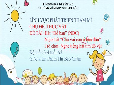 Bài giảng Mầm non Lớp Mầm - Chủ đề: Thực vật - Đề tài: Hát Đố bạn. Nghe hát Chú voi con ở bản đôn. Trò chơi Nghe tiếng hát tìm đồ vật - Phạm Thị Bảo Châm